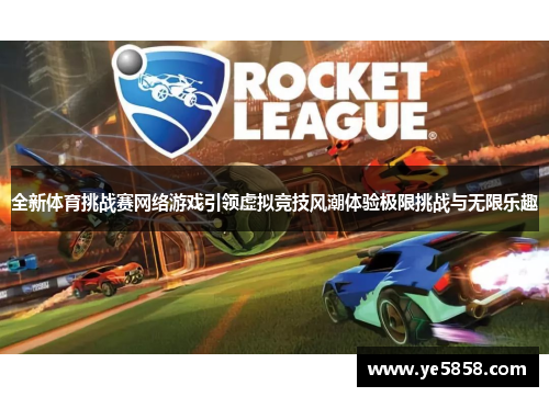 全新体育挑战赛网络游戏引领虚拟竞技风潮体验极限挑战与无限乐趣
