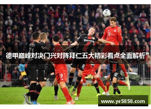 德甲巅峰对决门兴对阵拜仁五大精彩看点全面解析