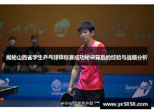 揭秘山西省学生乒乓球锦标赛成功秘诀背后的经验与战略分析
