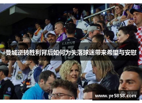 曼城逆转胜利背后如何为失落球迷带来希望与安慰