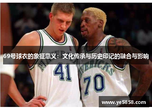 69号球衣的象征意义：文化传承与历史印记的融合与影响