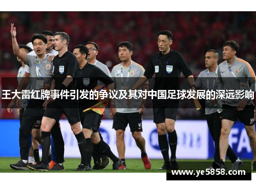 王大雷红牌事件引发的争议及其对中国足球发展的深远影响