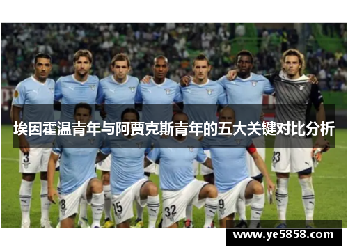 埃因霍温青年与阿贾克斯青年的五大关键对比分析 埃因霍温青年与阿贾克斯青年的五大关键对比分析