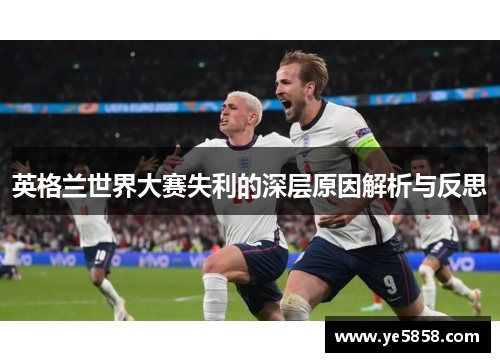 英格兰世界大赛失利的深层原因解析与反思