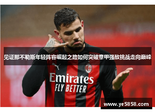 见证那不勒斯年轻阵容崛起之路如何突破意甲强敌挑战走向巅峰